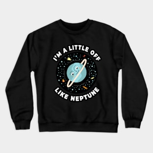 🪐 I'm a Little Off, Like Neptune, Funny Outer Space Design Crewneck Sweatshirt